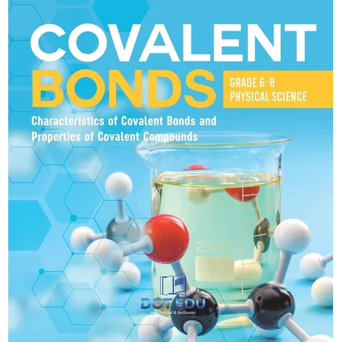 Covalent Bonds Characteristics of Covalent Bonds and Properties of Covalent Compounds Grade 6-8 Physical Science - Hardcover