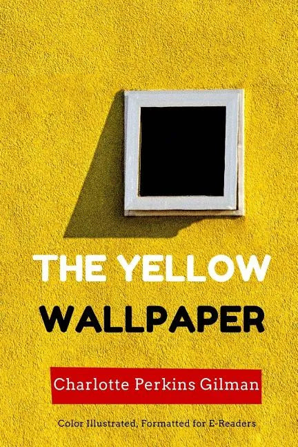 The Yellow Wallpaper: Color Illustrated, Formatted for E-Readers - Paperback