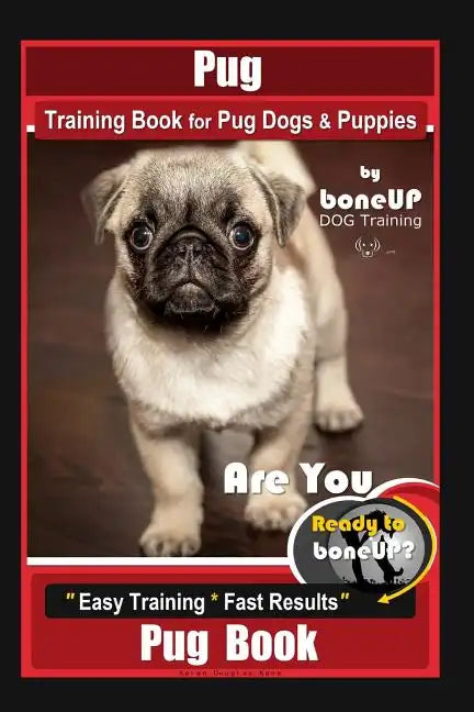 Pug Training Book for Pug Dogs & Puppies By BoneUP DOG Training: Are You Ready to Bone Up? Easy Training * Fast Results, Pug Book - Paperback