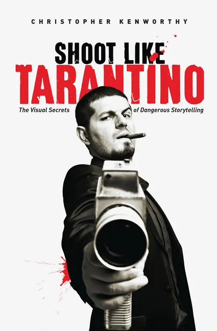 Shoot Like Tarantino: The Visual Secrets of Dangerous Storytelling - Paperback