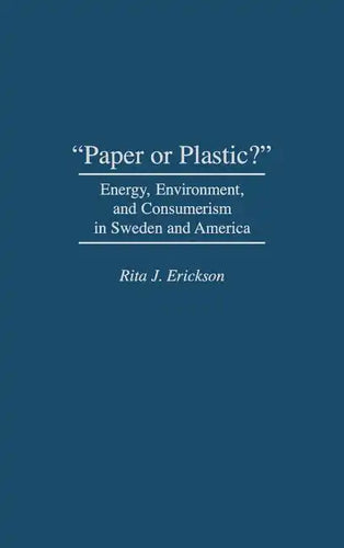 Paper or Plastic?: Energy, Environment, and Consumerism in Sweden and America - Hardcover
