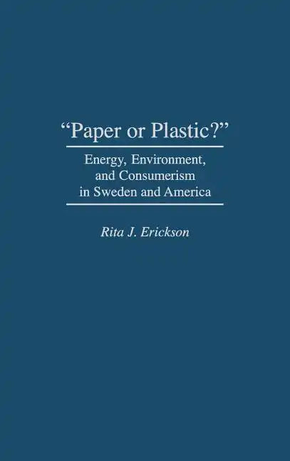 Paper or Plastic?: Energy, Environment, and Consumerism in Sweden and America - Hardcover