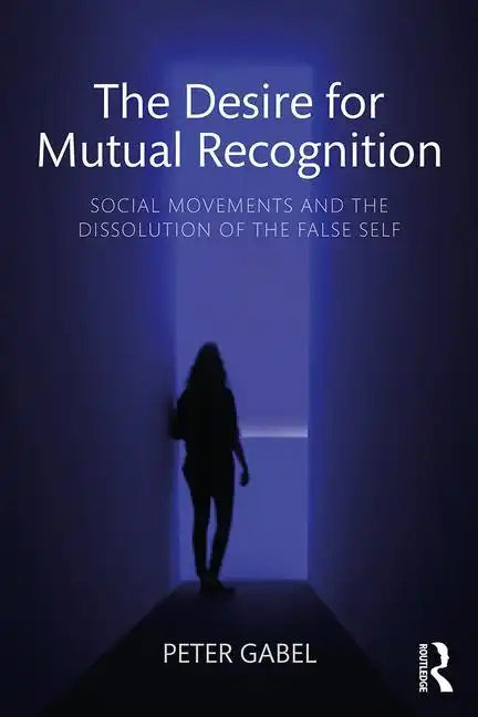 The Desire for Mutual Recognition: Social Movements and the Dissolution of the False Self - Paperback