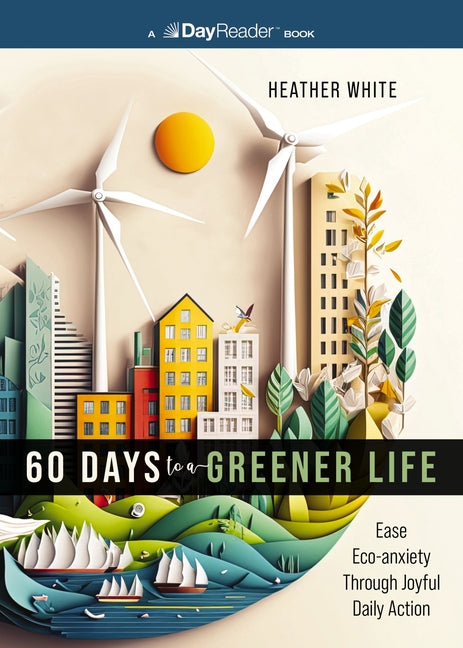 60 Days to a Greener Life: Ease Eco-Anxiety Through Joyful Daily Action - Paperback