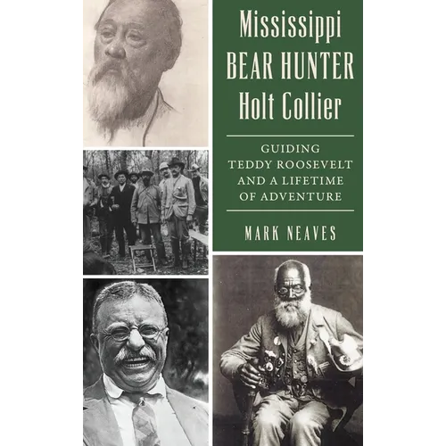 Mississippi Bear Hunter Holt Collier: Guiding Teddy Roosevelt and a Lifetime of Adventure - Hardcover