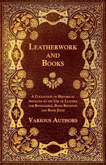 Leatherwork and Books - A Collection of Historical Articles on the Use of Leather for Bookmarks, Book Bindings and Book Ends - Paperback