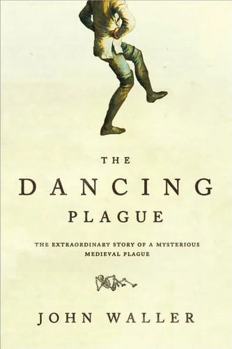 The Dancing Plague: The Strange, True Story of an Extraordinary Illness - Paperback