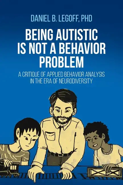 Being Autistic is Not a Behavior Problem: A Critique of Applied Behavior Analysis in the Era of Neurodiversity - Paperback