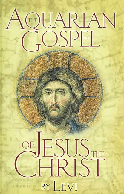 Aquarian Gospel of Jesus the Christ: The Story of Jesus and How He Attained the Christ Consciousness Open to All - Hardcover
