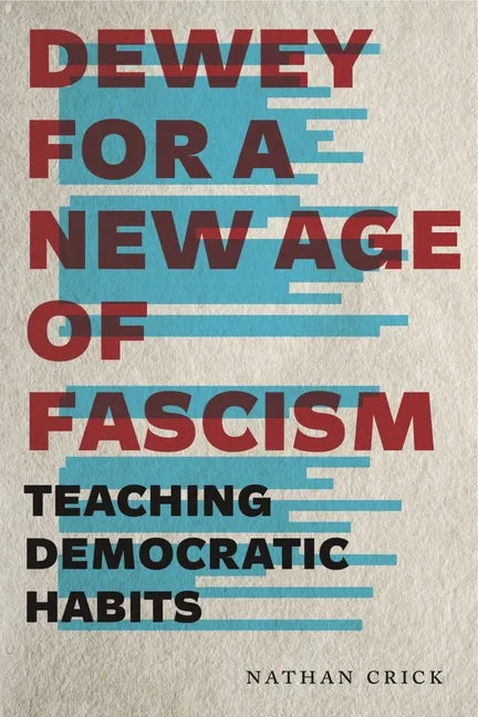 Dewey for a New Age of Fascism: Teaching Democratic Habits - Paperback