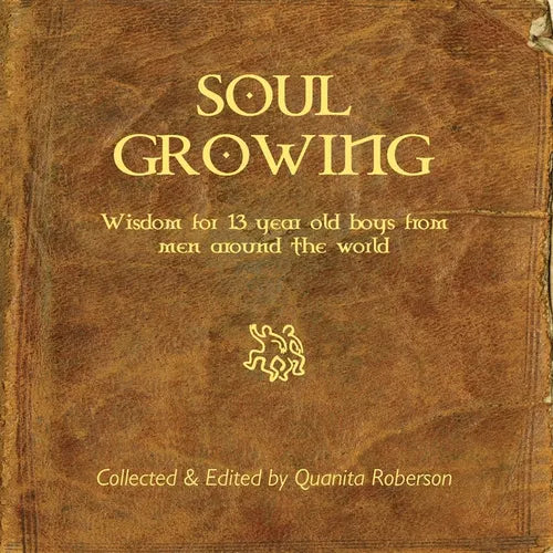 Soul Growing: Wisdom for 13 year old boys from men around the world - Paperback