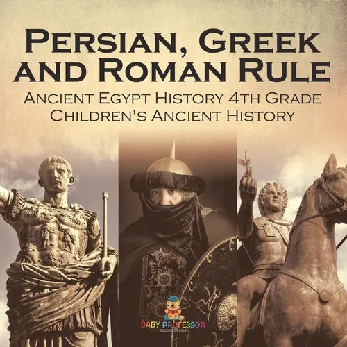 Persian, Greek and Roman Rule - Ancient Egypt History 4th Grade Children's Ancient History - Paperback