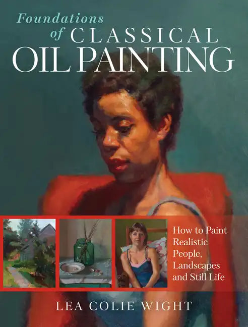 Foundations of Classical Oil Painting: How to Paint Realistic People, Landscapes and Still Life - Paperback