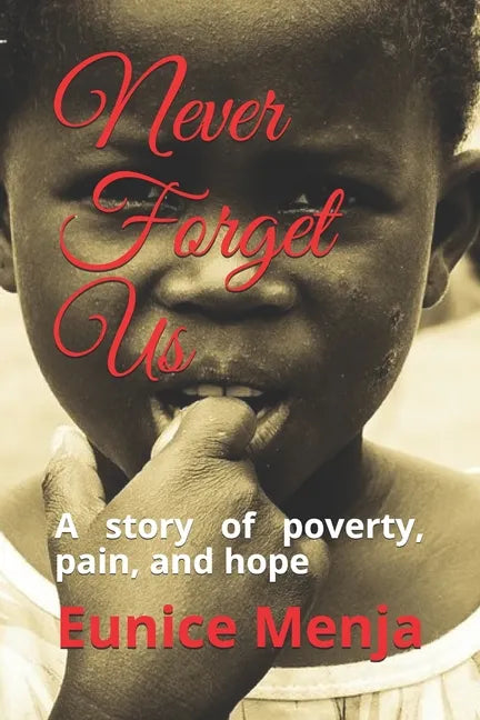 Never Forget Us: A Story of Poverty, Pain, and Hope - Paperback