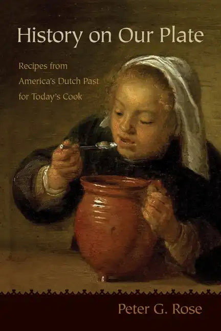 History on Our Plate: Recipes from America's Dutch Past for Today's Cook - Paperback