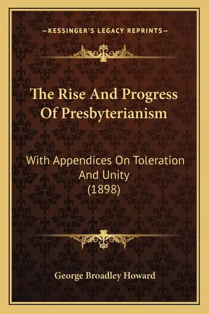 The Rise And Progress Of Presbyterianism: With Appendices On Toleration And Unity (1898) - Paperback