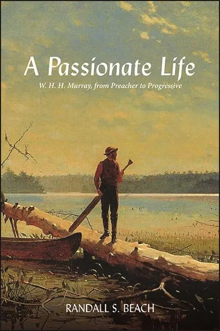 A Passionate Life: W. H. H. Murray, from Preacher to Progressive - Hardcover