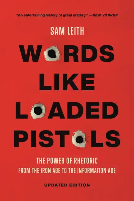 Words Like Loaded Pistols: The Power of Rhetoric from the Iron Age to the Information Age - Paperback
