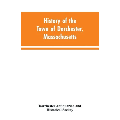 History of the Town of Dorchester, Massachusetts - Paperback