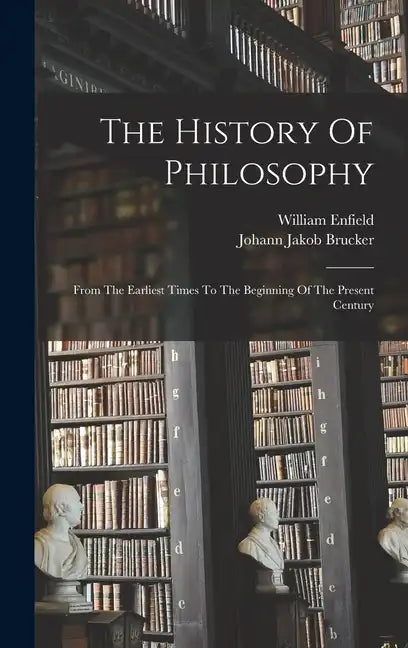 The History Of Philosophy: From The Earliest Times To The Beginning Of The Present Century - Hardcover