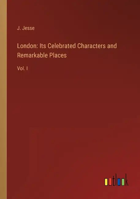 London: Its Celebrated Characters and Remarkable Places: Vol. I - Paperback