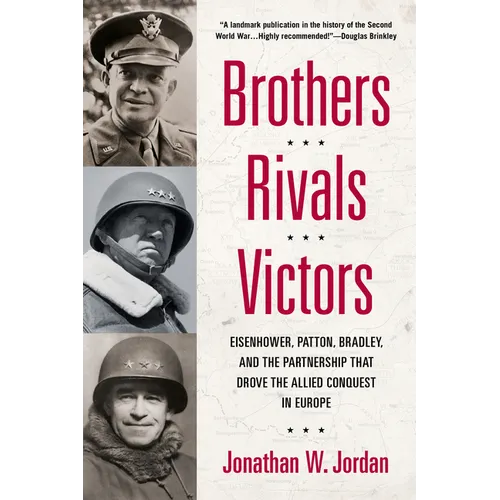 Brothers, Rivals, Victors: Eisenhower, Patton, Bradley and the Partnership that Drove the Allied Conquest in Europe - Paperback
