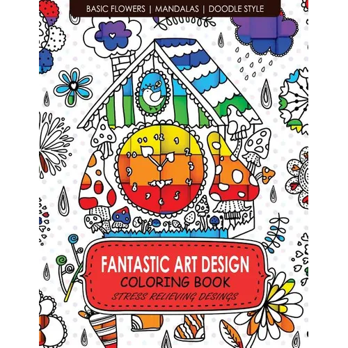 Fantastic Art Design Coloring Books [Basic Flowers, Mandalas, Doogle Style]: Adult Coloring Books Stress Relieving - Paperback