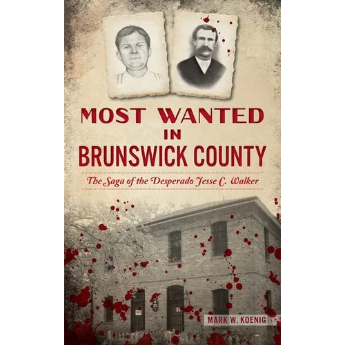 Most Wanted in Brunswick County: The Saga of the Desperado Jesse C. Walker - Hardcover