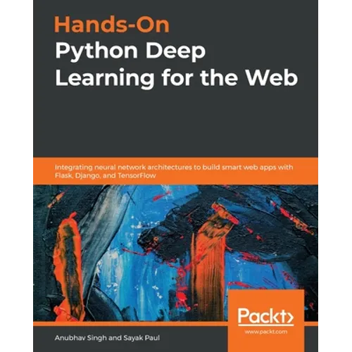 Hands-On Python Deep Learning for the Web: Integrating neural network architectures to build smart web apps with Flask, Django, and TensorFlow - Paperback