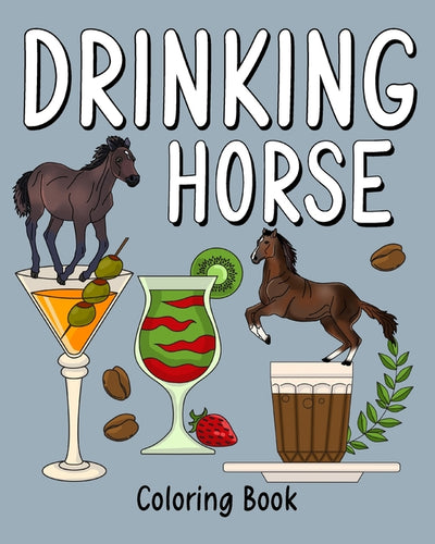 Drinking Horse Coloring Book: Animal Painting Pages with Many Coffee or Smoothie and Cocktail Drinks Recipes - Paperback