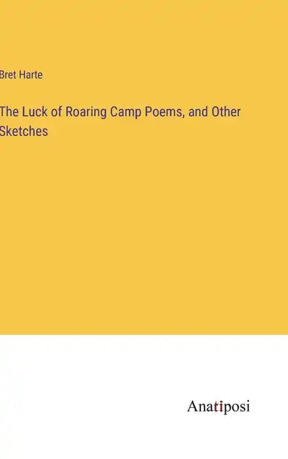 The Luck of Roaring Camp Poems, and Other Sketches - Hardcover