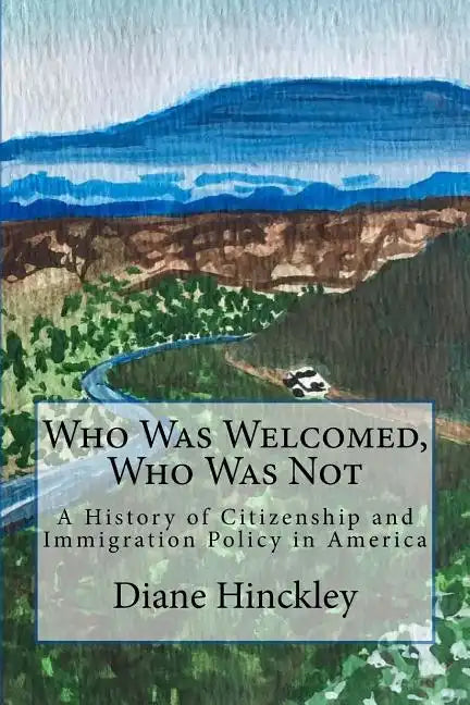 Who Was Welcomed, Who Was Not: A History of Citizenship and Immigration Policy in America - Paperback