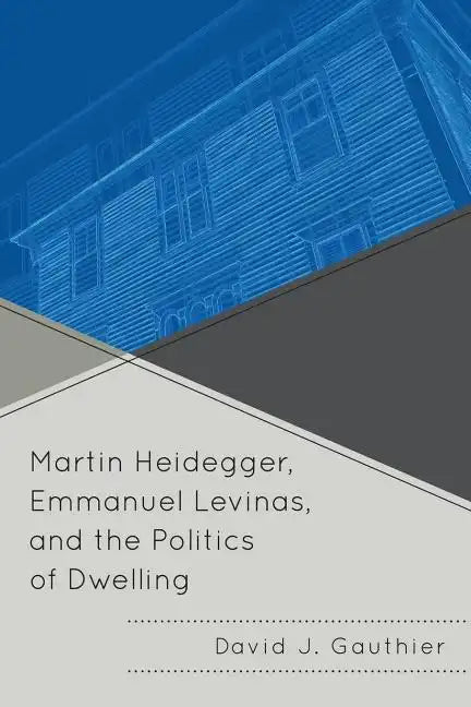 Martin Heidegger, Emmanuel Levinas, and the Politics of Dwelling - Paperback