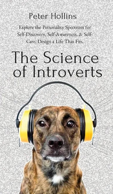 The Science of Introverts: Explore the Personality Spectrum for Self-Discovery, Self-Awareness, & Self-Care. Design a Life That Fits. - Hardcover