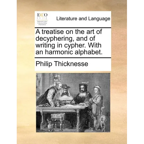 A Treatise on the Art of Decyphering, and of Writing in Cypher. with an Harmonic Alphabet. - Paperback