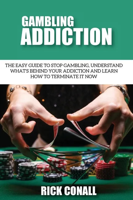 Gambling Addiction: The Easy Guide to Stop Gambling, Understand What's Behind Your Addiction and Learn How to Terminate It Now - Paperback