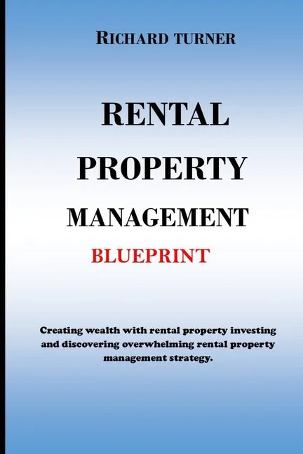 Rental Property Management Blueprint: Creating wealth with rental property investing and discovering overwhelming rental property management strategie - Paperback