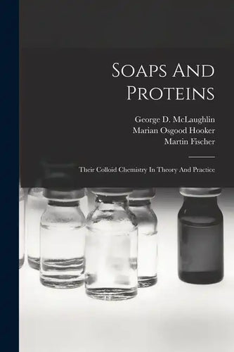 Soaps And Proteins: Their Colloid Chemistry In Theory And Practice - Paperback