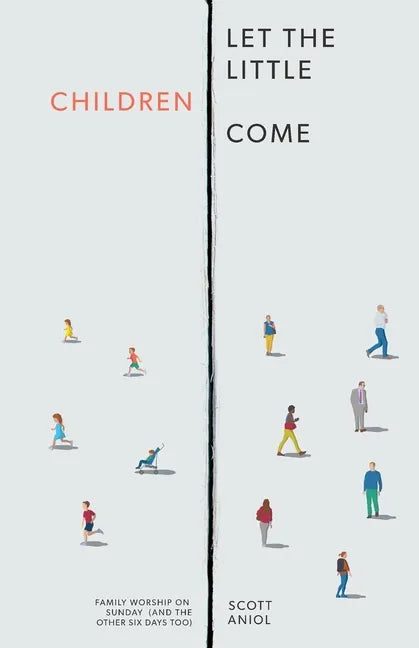 Let the Little Children Come: Family Worship on Sunday (and the Other Six Days Too) - Paperback