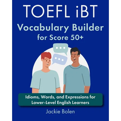 TOEFL iBT Vocabulary Builder for Score 50+: Idioms, Words, and Expressions for Lower-Level English Learners - Paperback