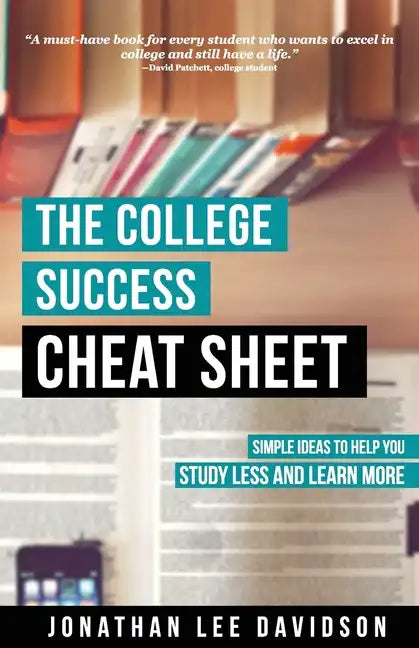 The College Success Cheat Sheet: Simple Ideas to Help You Study Less and Learn More - Paperback