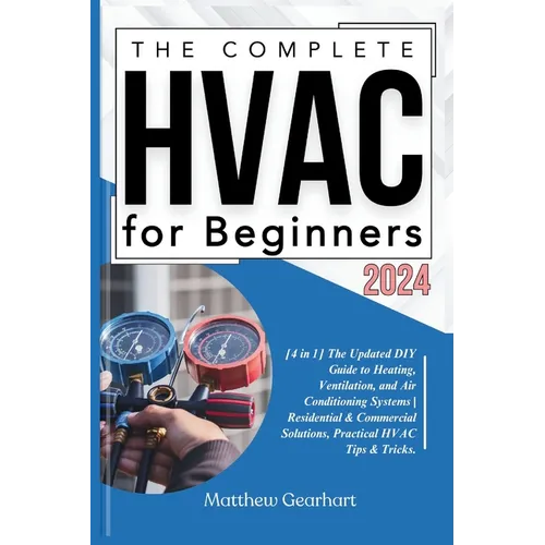 The Complete HVAC for Beginners 2024: [4 in 1] The Updated DIY Guide to Heating, Ventilation, and Air Conditioning Systems Residential & Commercial So - Paperback