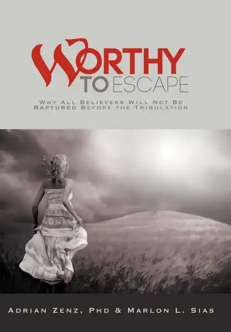 Worthy to Escape: Why All Believers Will Not Be Raptured Before the Tribulation - Hardcover