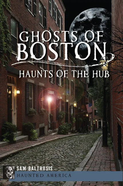 Ghosts of Boston: Haunts of the Hub - Paperback