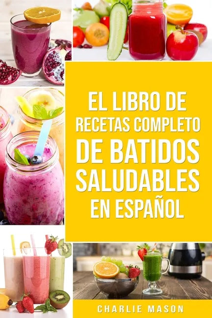 El Libro De Recetas Completo De Batidos Saludables En Español - Paperback