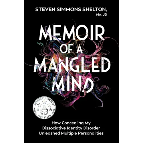 Memoir of a Mangled Mind: How Concealing My Dissociative Identity Disorder Unleashed Multiple Personalities - Paperback