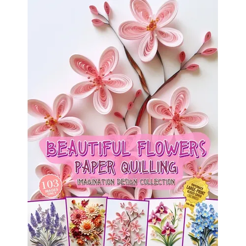 Beautiful Flowers Paper Quilling Imagination Design Collection: Hobbies Papercraft Quilling - Paperback