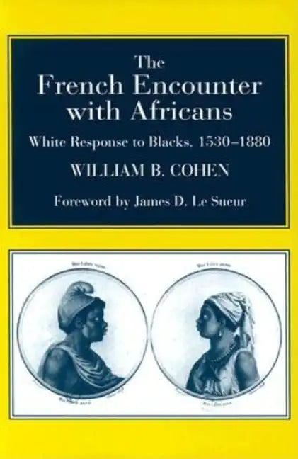 The French Encounter with Africans: White Response to Blacks, 1530-1880. Foreword by James D. Le Sueur - Paperback