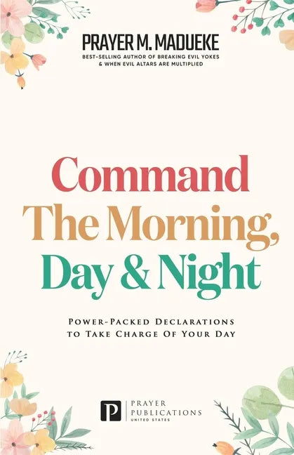 Command the Morning, Day and Night: Power-Packed Declarations to Take Charge of your Day - Paperback