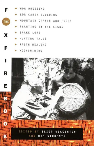 The Foxfire Book: Hog Dressing, Log Cabin Building, Mountain Crafts and Foods, Planting by the Signs, Snake Lore, Hunting Tales, Faith Healing, Moonsh - Paperback